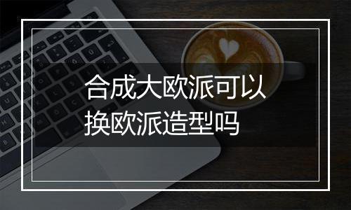 合成大欧派可以换欧派造型吗