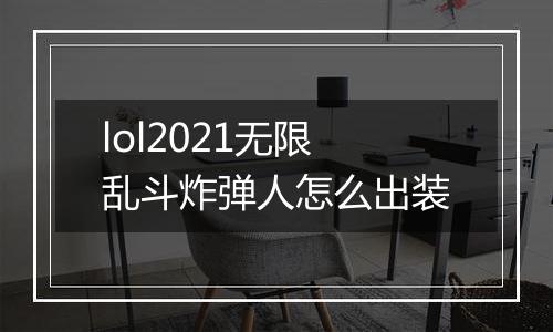 lol2021无限乱斗炸弹人怎么出装