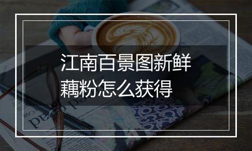 江南百景图新鲜藕粉怎么获得