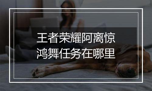 王者荣耀阿离惊鸿舞任务在哪里