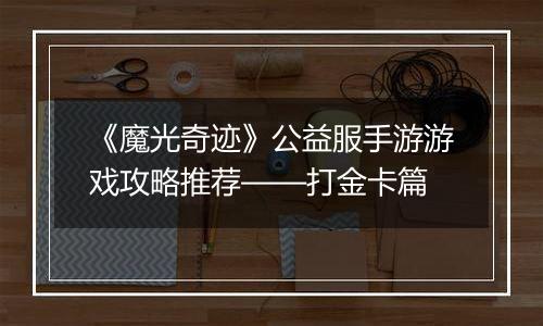 《魔光奇迹》公益服手游游戏攻略推荐——打金卡篇