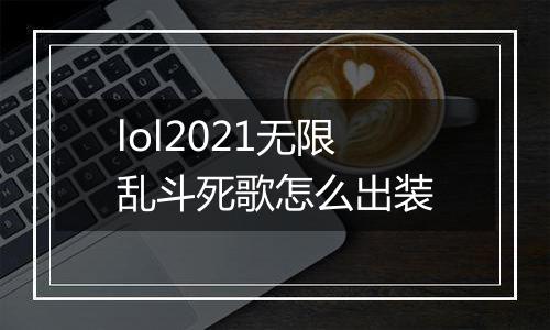 lol2021无限乱斗死歌怎么出装