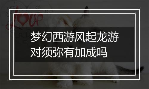 梦幻西游风起龙游对须弥有加成吗