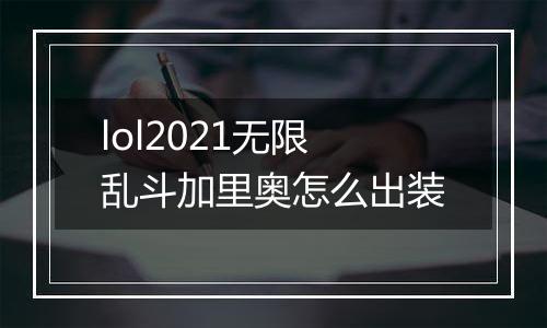 lol2021无限乱斗加里奥怎么出装