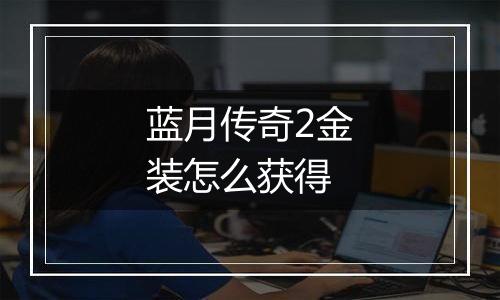 蓝月传奇2金装怎么获得