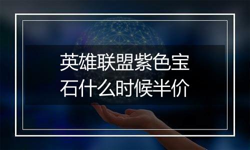 英雄联盟紫色宝石什么时候半价