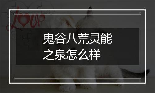 鬼谷八荒灵能之泉怎么样
