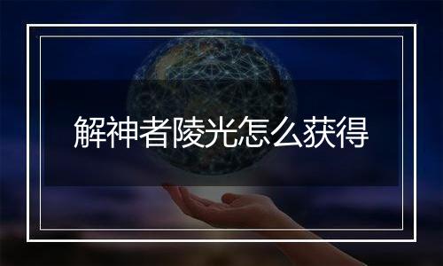 解神者陵光怎么获得