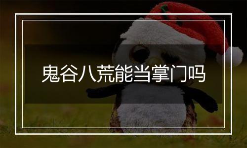 鬼谷八荒能当掌门吗