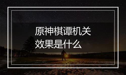 原神棋谭机关效果是什么