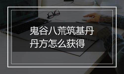 鬼谷八荒筑基丹丹方怎么获得