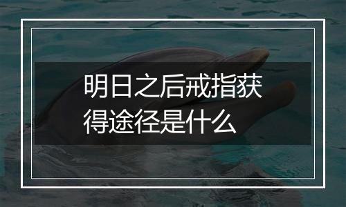 明日之后戒指获得途径是什么