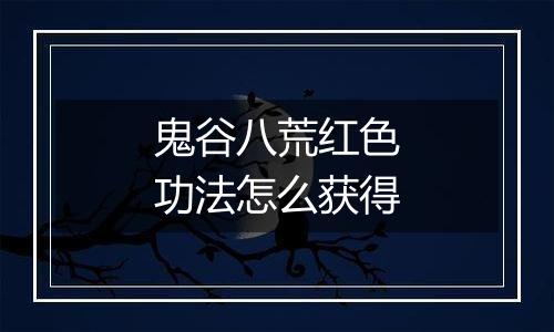 鬼谷八荒红色功法怎么获得