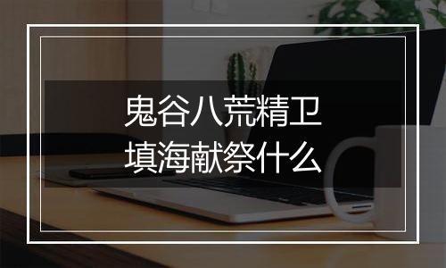 鬼谷八荒精卫填海献祭什么