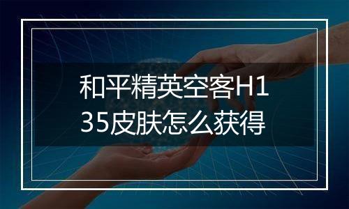 和平精英空客H135皮肤怎么获得