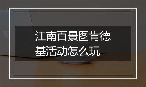 江南百景图肯德基活动怎么玩