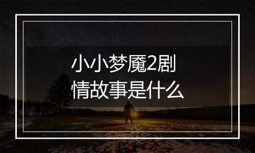 小小梦魇2剧情故事是什么