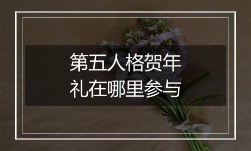 第五人格贺年礼在哪里参与