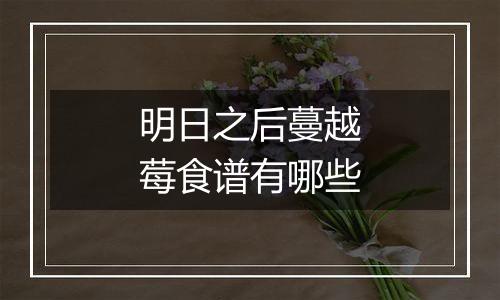 明日之后蔓越莓食谱有哪些