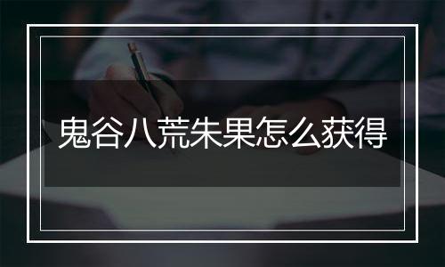 鬼谷八荒朱果怎么获得