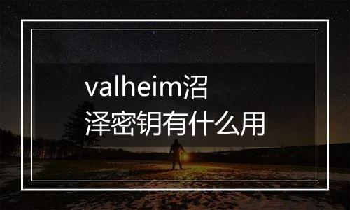 valheim沼泽密钥有什么用