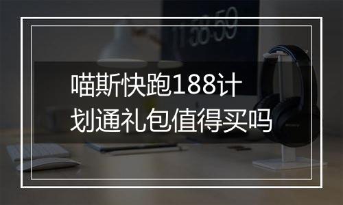 喵斯快跑188计划通礼包值得买吗