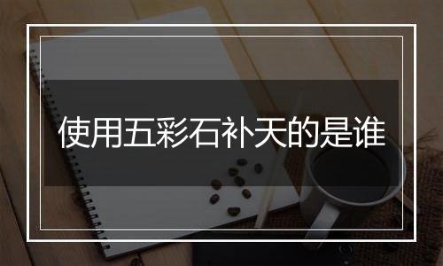 使用五彩石补天的是谁