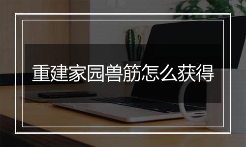 重建家园兽筋怎么获得