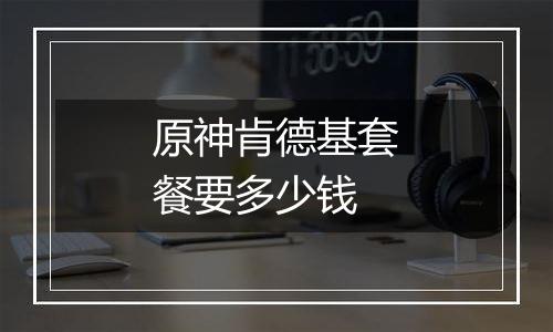 原神肯德基套餐要多少钱