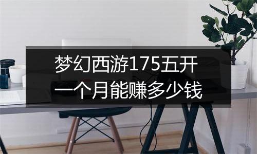 梦幻西游175五开一个月能赚多少钱