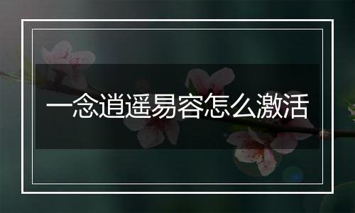 一念逍遥易容怎么激活