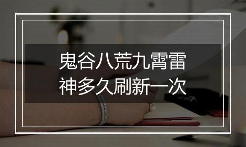 鬼谷八荒九霄雷神多久刷新一次