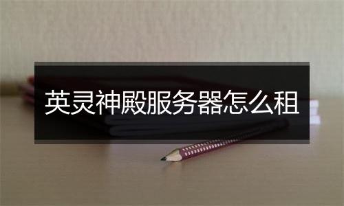 英灵神殿服务器怎么租