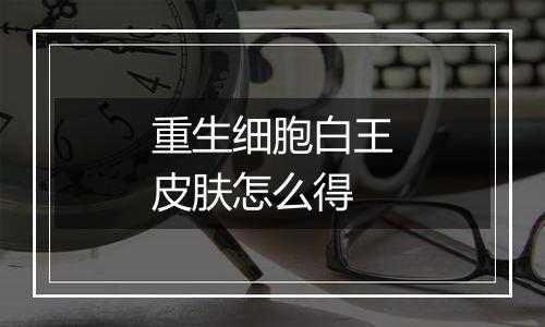 重生细胞白王皮肤怎么得