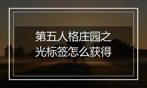 第五人格庄园之光标签怎么获得