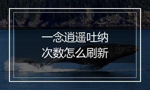 一念逍遥吐纳次数怎么刷新