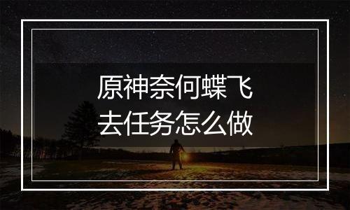 原神奈何蝶飞去任务怎么做