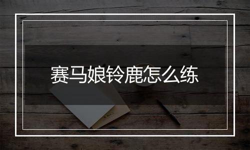 赛马娘铃鹿怎么练