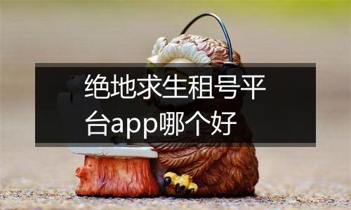 绝地求生租号平台app哪个好