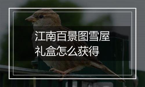 江南百景图雪屋礼盒怎么获得