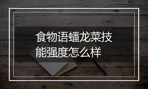 食物语蟠龙菜技能强度怎么样