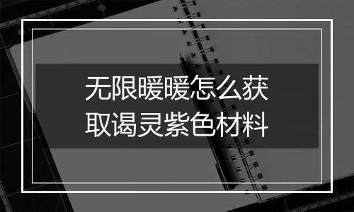 无限暖暖怎么获取谒灵紫色材料
