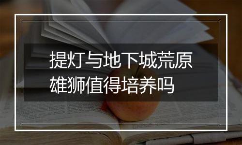 提灯与地下城荒原雄狮值得培养吗
