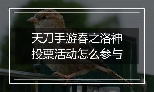 天刀手游春之洛神投票活动怎么参与