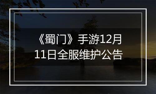 《蜀门》手游12月11日全服维护公告