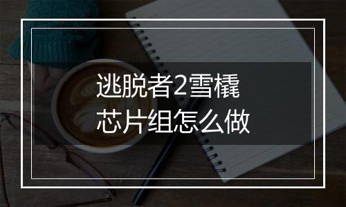 逃脱者2雪橇芯片组怎么做