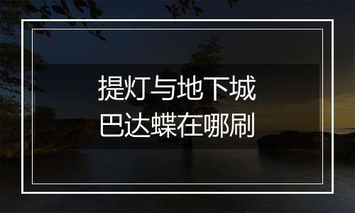 提灯与地下城巴达蝶在哪刷