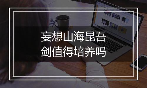 妄想山海昆吾剑值得培养吗