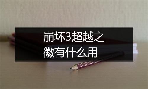 崩坏3超越之徽有什么用