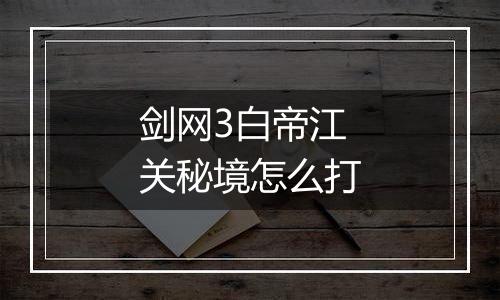 剑网3白帝江关秘境怎么打